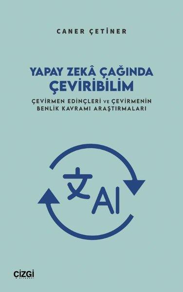 Yapay Zeka Çağında Çeviribilim - Çevirmen Edinçleri ve Çevirmenin Benlik Kavramı Araştırmaları | Çizgi Kitabevi (İnce Kapak) - Resim 1