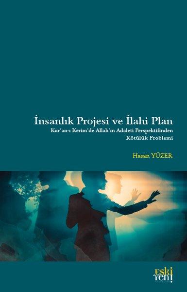 İnsanlık Projesi ve İlahi Plan: Kur'an-ı Kerim'de Allah'ın Adaleti Perspektifinden Kötülük Problemi | Eskiyeni Yayınları (İnce Kapak) - Resim 1