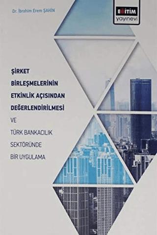 Şirket Birleşmelerinin Etkinlik Açısından Değerlendirilmesi ve Türk Bankacılık Sektöründe Bir Uygulama | Eğitim Yayınevi - Bilimsel Eserler (Ciltsiz) - Resim 1