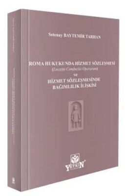 Roma Hukukunda Hizmet Sözleşmesi Locatio Conductio Operarum ve Hizmet Sözleşmesinde Bağımlılık İli - Setenay Baytemir Tarhan kitap kapağı