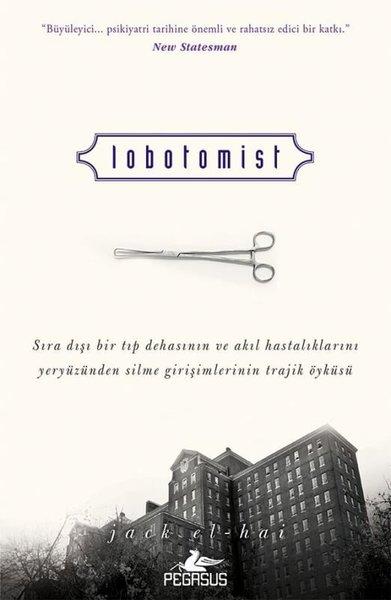 Lobotomist - Sıra Dışı Bir Tıp Dehasının ve Akıl Hastalıklarını Yeryüzünden Silme Girişimlerinin Tra | Pegasus (İnce Kapak) - Resim 1