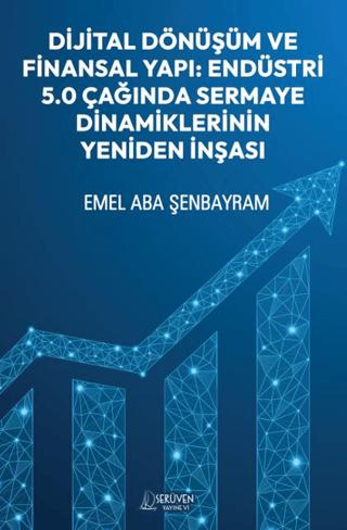 Dijital Dönüşüm ve Finansal Yapı: Endüstri 5.0 Çağında Sermaye Dinamiklerinin Yeniden İnşası | Serüven Yayınevi (Ciltsiz) - Resim 1