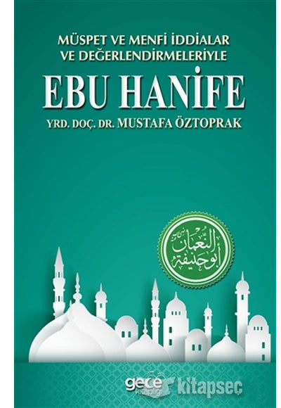 Müspet ve Menfi İddialar ve Değerlendirmeleriyle Ebu Hanife - Mustafa Öztoprak kitap kapağı