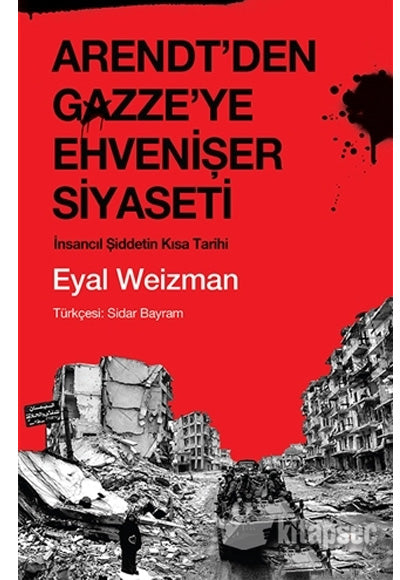 Arendt'den Gazze'ye Ehvenişer Siyaseti İnsancıl Şiddetin Kısa Tarihi - Eyal Weizman kitap kapağı