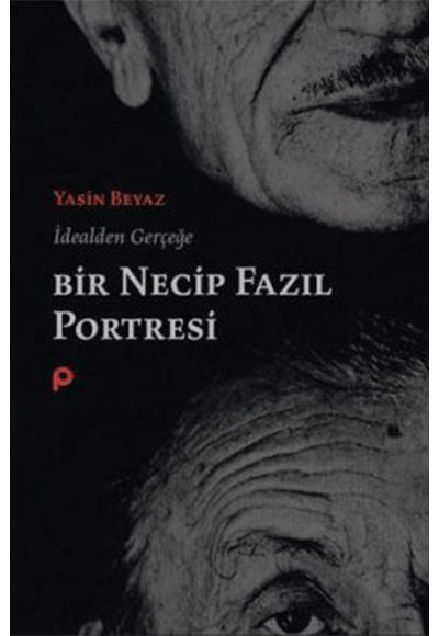 İdealden Gerçeğe Bir Necip Fazıl Portresi - Yasin Beyaz kitap kapağı