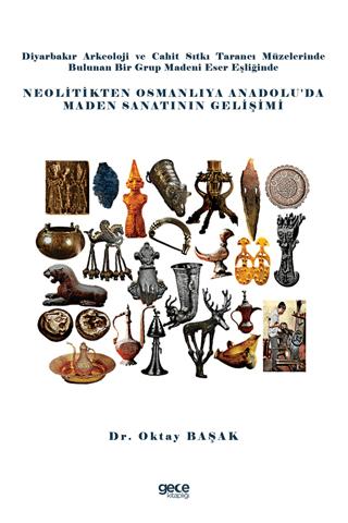 Diyarbakır Arkeoloji ve Cahit Sıtkı Tarancı Müzelerinde Bulunan Bir Grup Madeni Eser Eşliğinde Neolitikten Osmanlıya Anadolu’da Maden Sanatının Gelişimi | Gece Kitaplığı (Ciltsiz) - Resim 1