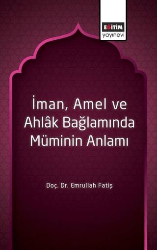 İman, Amel ve Ahlak Bağlamında Müminin Anlamı | Eğitim Yayınevi - Bilimsel Eserler (Ciltsiz) - Resim 1