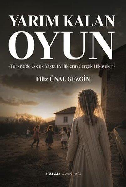 Yarım Kalan Oyun: Türkiye'de Çocuk Yaşta Evliliklerin Gerçek Hikayeleri | Kalan Yayınları (İnce Kapak) - Resim 1
