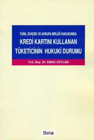 Türk, İsviçre ve Avrupa Birliği Hukukunda Kredi Kartını Kullanan Tüketicinin Hukuki Durumu | Beta Yayınevi (Ciltsiz) - Resim 1