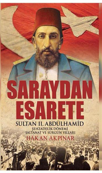 Saraydan Esarete Sultan II. Abdülhamid - Hakan Akpınar kitap kapağı
