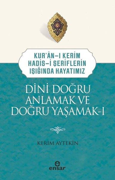 Dini Doğru Anlamak ve Doğru Yaşamak 1 - Kur'an-ı Kerim Hadis-i Şeriflerin Işığında Hayatımız | Ensar Neşriyat (İnce Kapak) - Resim 1