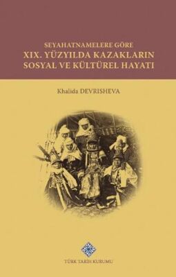 Seyahatnamelere Göre XIX. Yüzyılda Kazakların Sosyal ve Kültürel Hayatı - Khalida Devrisheva kitap kapağı
