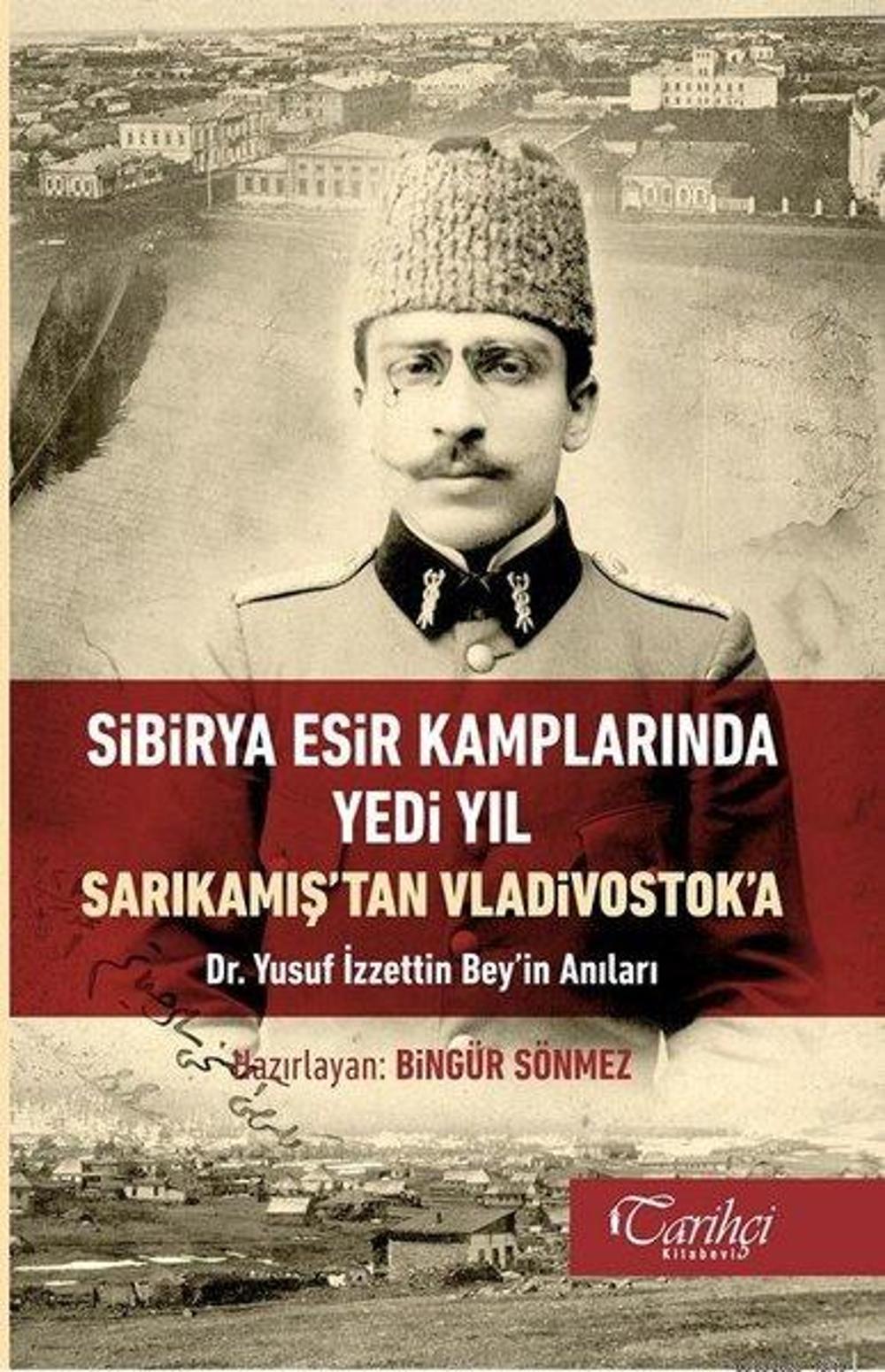 Sibirya Esir Kamplarında Yedi Yıl-Sarıkamış'tan Vladivostok'a-Dr. Yusuf İzzettin Bey'in Anıları | Tarihçi Kitabevi