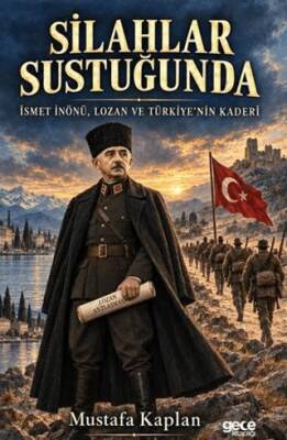 Silahlar Sustuğunda İsmet İnönü, Lozan ve Türkiye'nin Kaderi - Mustafa Kaplan kitap kapağı