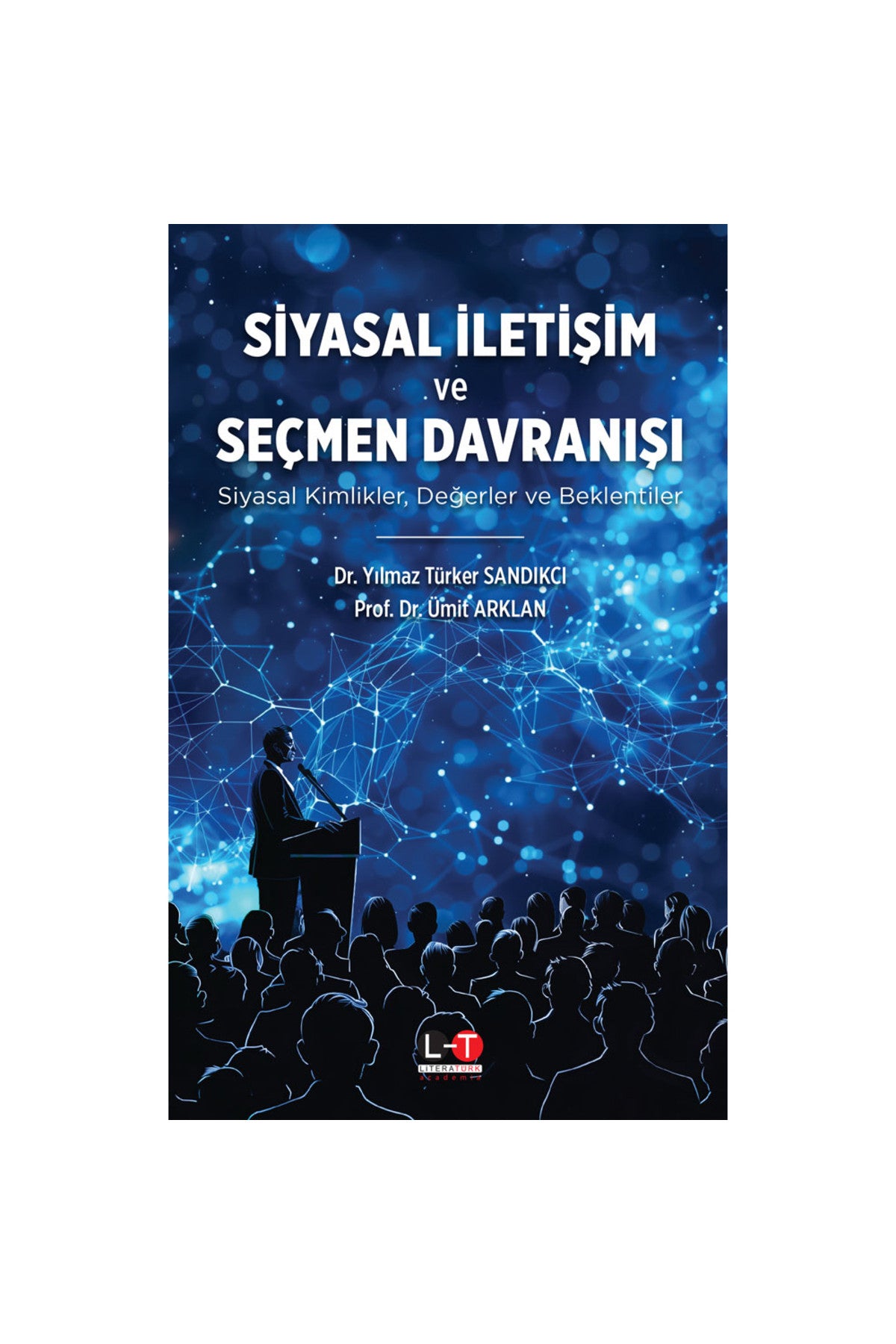 Siyasal İletişim Ve Seçmen Davranışı - Siyasal Kimlikler, Değerler Ve Beklentiler - Prof. Dr. Ümit Arklan kitap kapağı