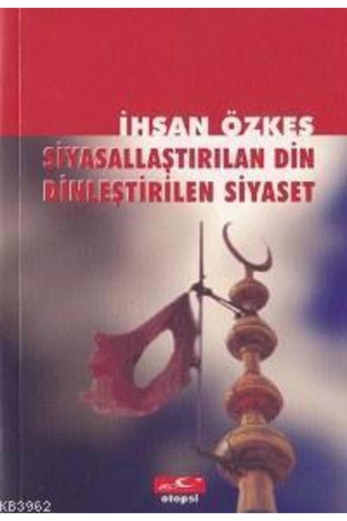 Siyasallaştırılan Din Dinleştirilen Siyaset Ihsan Özkeş - İhsan Özkeş kitap kapağı