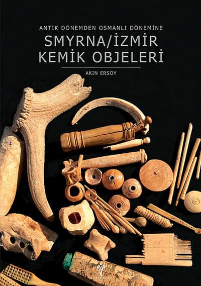 Ege Yayınları Smyrna/İzmir Kemik Objeleri - Antik Dönemden Osmanlı Dönemine - Akın Ersoy kitap kapağı