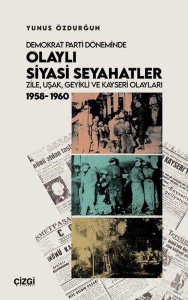 Demokrat Parti Döneminde Olaylı Siyasi Seyahatler: Zile Uşak Geyikli ve Kayseri Olayları 1958 - 19 | Çizgi Kitabevi (İnce Kapak) - Resim 1
