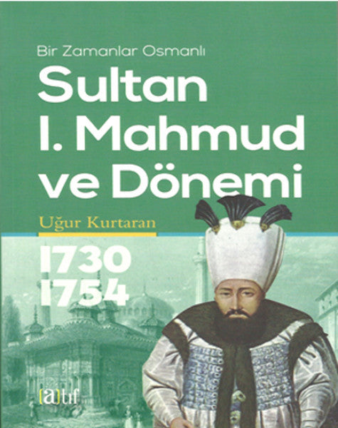 Bir Zamanlar Osmanlı Sultan I.Mahmud ve Dönemi - Uğur Kurtaran kitap kapağı