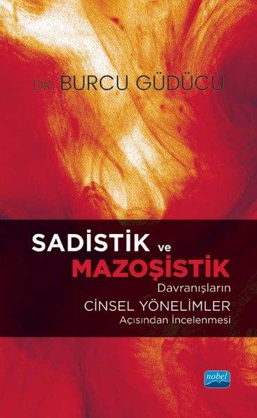 Sadistik ve Mazoşistik Davranışların Cinsel Yönelimler Açısından İncelenmesi | Nobel Akademik Yayıncılık (İnce Kapak) - Resim 1