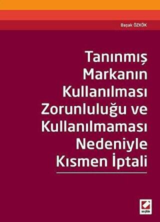 Tanınmış Markanın Kullanılması Zorunluluğu ve Kullanılmaması Nedeniyle Kısmen İptali - Başak Özkök Gökmen kitap kapağı