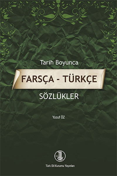 Tarih Boyunca Farsça - Türkçe Sözlükler - Yusuf Öz kitap kapağı