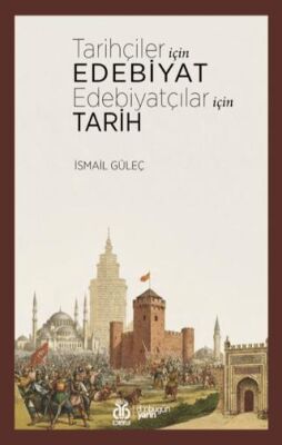 Tarihçiler İçin Edebiyat Edebiyatçılar İçin Tarih - İsmail Güleç kitap kapağı