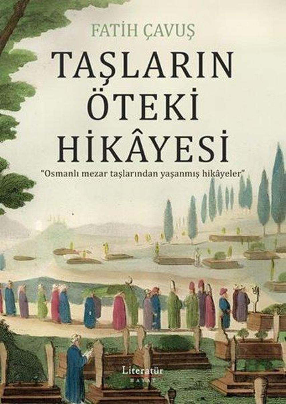Taşların Öteki Hikayesi - Osmanlı Mezar Taşlarından Yaşanmış Hikayeler | Literatür Hayat