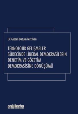 Teknolojik Gelişmeler Sürecinde Liberal Demokrasilerin Denetim ve Gözetim Demokrasisine Dönüşümü - Gizem Batum Terzihan kitap kapağı