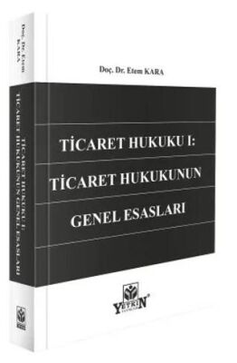 Ticaret Hukuku I: Ticaret Hukukunun Genel Esasları - Etem Kara kitap kapağı