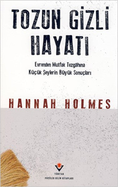 Tozun Gizli Hayatı Evrenden Mutfak Tezgahına Küçük Şeylerin Büyük Sonuçları - Hannah Holmes kitap kapağı