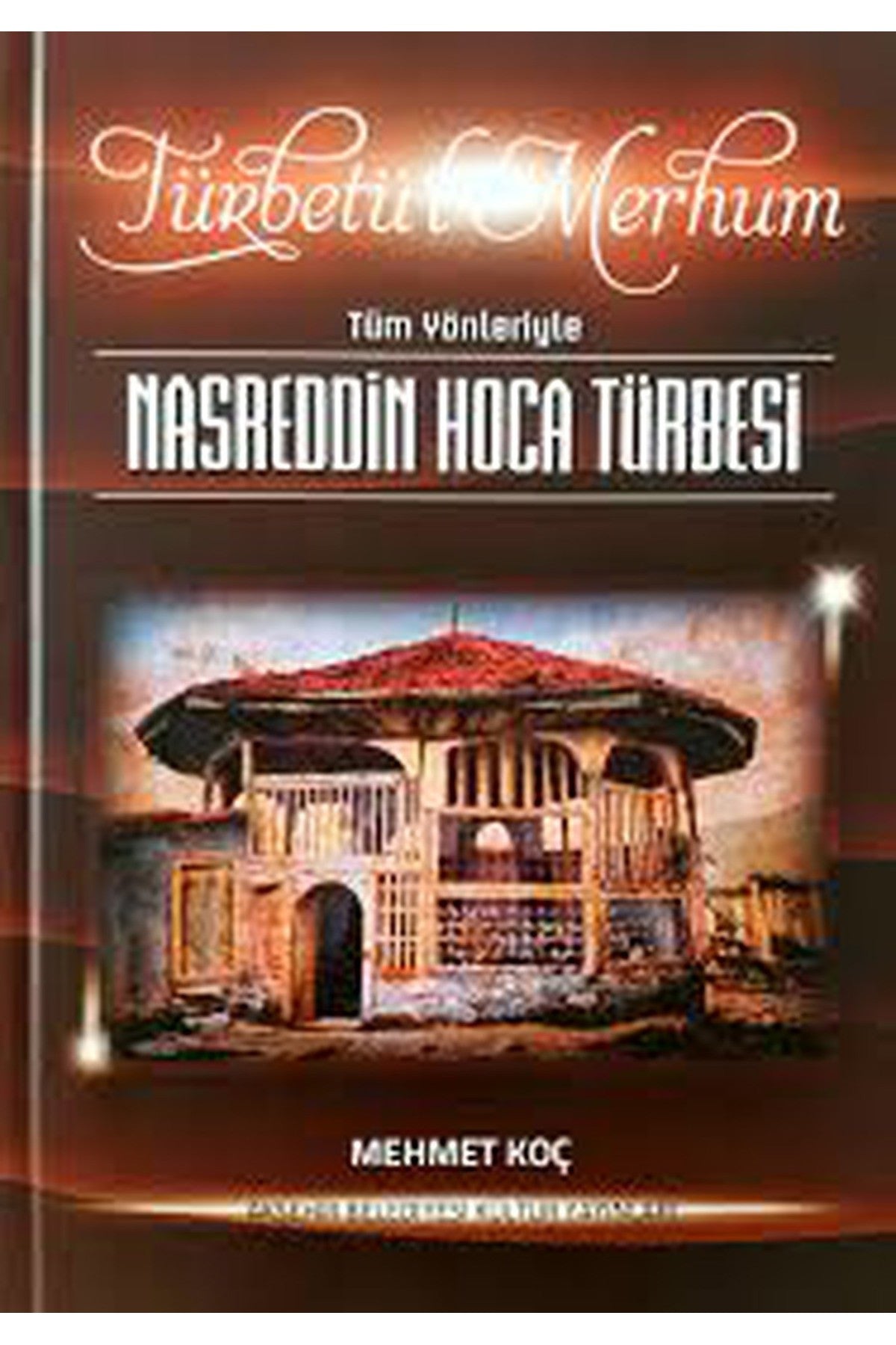 Türbetü'L Merhum Tüm Yönleriyle Nasreddin Hoca Türbesi / Mehmet Koç kitap kapağı