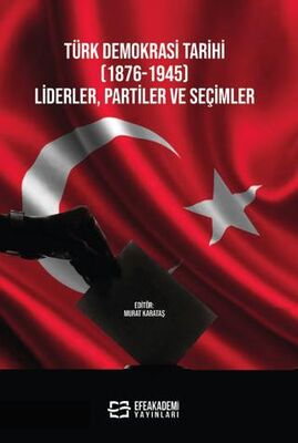 Türk Demokrasi Tarihi (1876-1945) Liderler, Partiler ve Seçimler - Murat Karataş kitap kapağı