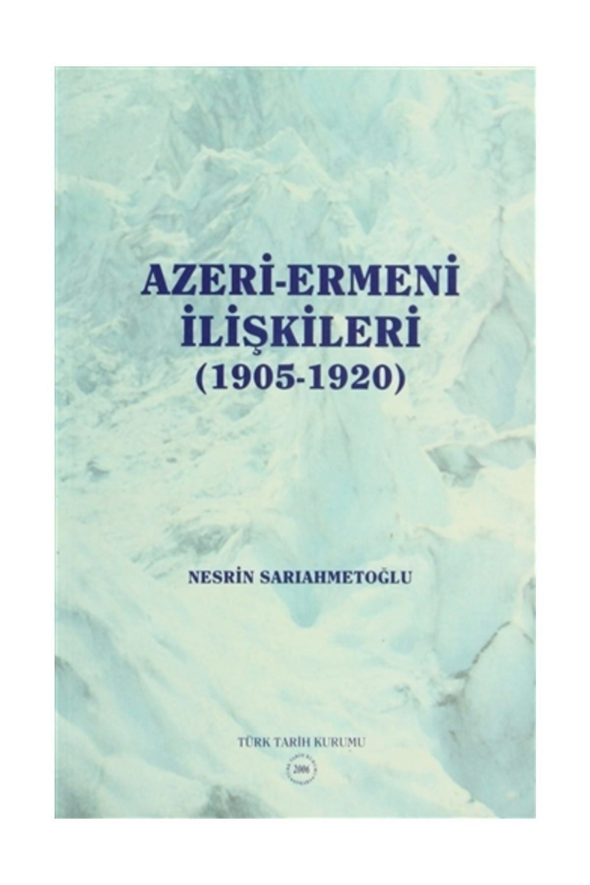 Türk Tarih Kurumu Yayınları Azeri-Ermeni İlişkileri (1905-1920) - Nesrin Sarıahmetoğlu - Nesrin Sarıahmetoğlu kitap kapağı