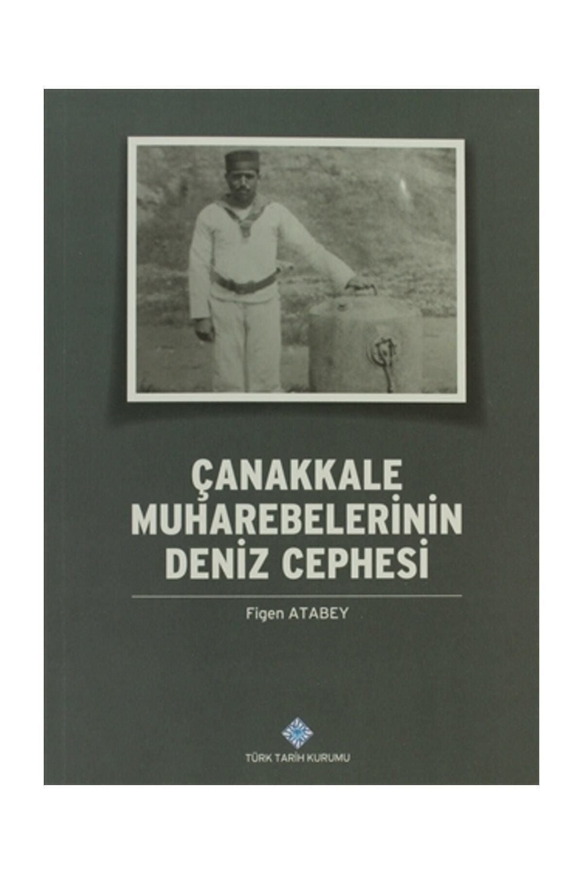 Türk Tarih Kurumu Yayınları Çanakkale Muharebelerinin Deniz Cephesi - Figen Atabey - Figen Atabey kitap kapağı