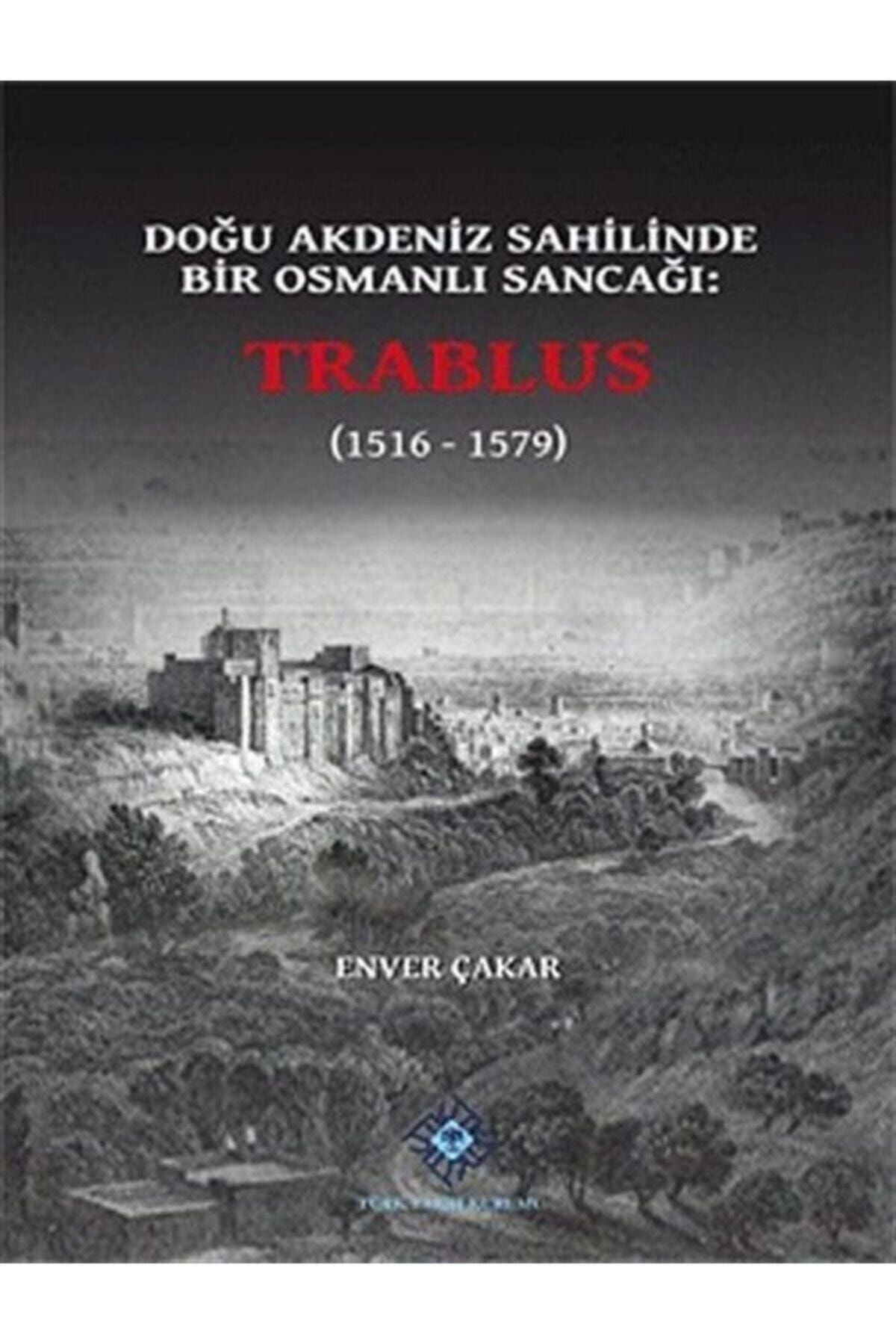 Türk Tarih Kurumu Yayınları Doğu Akdeniz Sahilinde Bir Osmanlı Sancağı: Trablus (1516-1579)- Enver Çakar - Enver Çakar kitap kapağı