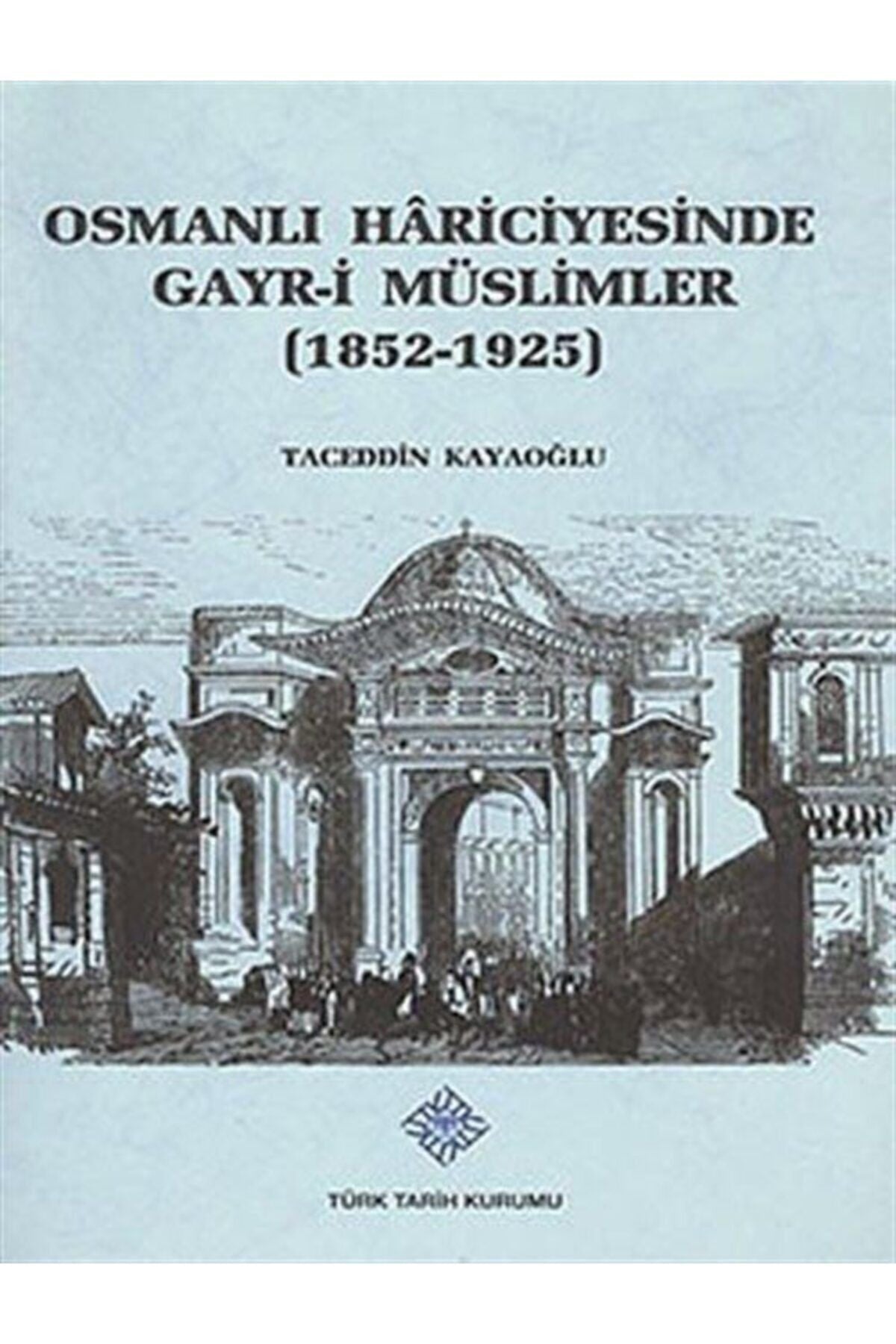 Türk Tarih Kurumu Yayınları Osmanlı Hariciyesinde Gayr-İ Müslümler (1852-1925) - Taceddin Kayaoğlu kitap kapağı