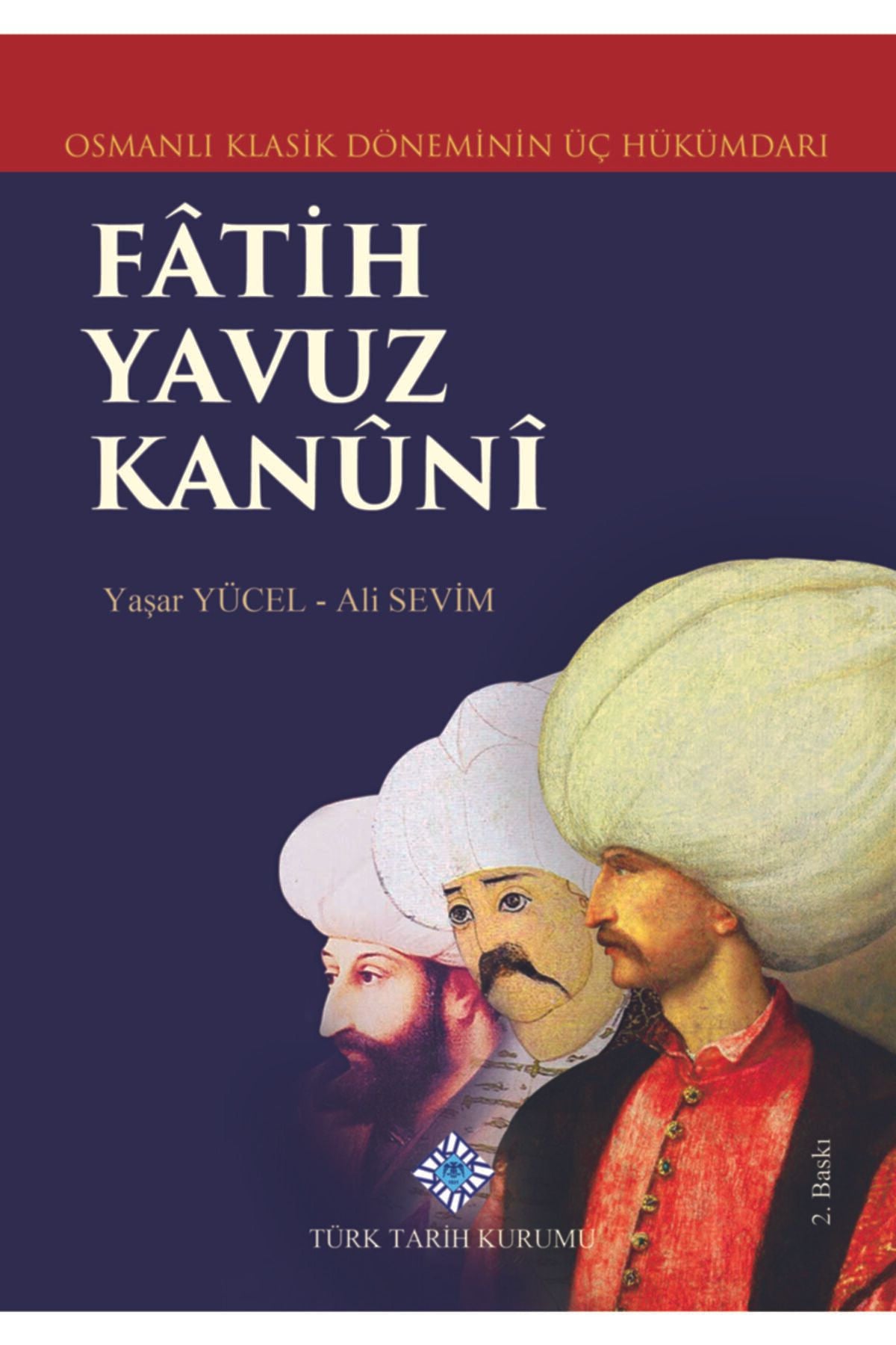 Türk Tarih Kurumu Yayınları Osmanlı Klasik Döneminin Üç Hükümdarı Fâtih Yavuz Kanûnî - Prof. Dr. Yaşar Yücel kitap kapağı