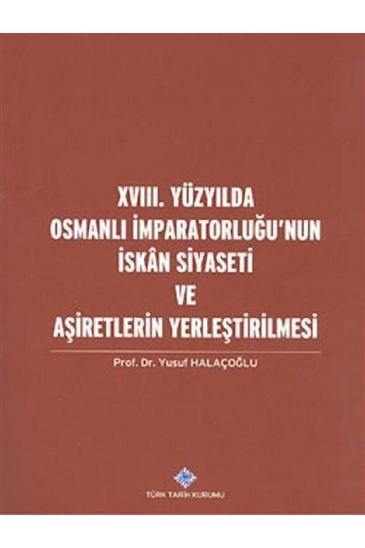 Türk Tarih Kurumu Yayınları Xvııı. Yüzyılda Osmanlı Imparatorluğu'Nun Iskan Siyaseti Ve Aşiretlerin Yerleştirilmesi - Yusuf Halaçoğlu kitap kapağı