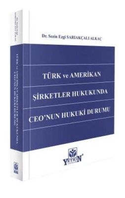Türk ve Amerikan Şirketler Hukukunda CEO`nun Hukuki Durumu - Sezin Ezgi Sarıakçalı Alkaç kitap kapağı