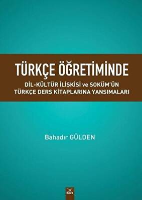 Türkçe Öğretiminde Dil-Kültür İlişkisi Ve Soküm'ün Türkçe Ders Kitaplarına Yansımaları - Bahadir Gülden kitap kapağı