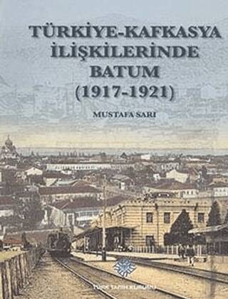 Türkiye - Kafkasya İlişkilerinde Batum 1917 - 1921 - Mustafa Sarı kitap kapağı