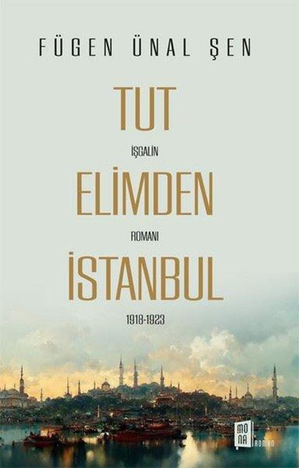 Tut Elimden İstanbul - İşgalin Romanı 1918 - 1923 | Mona