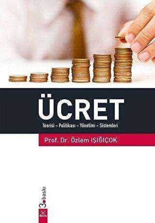 Ücret Teorisi - Politikası - Yönetimi - Sistemleri - Yard. Doç. Dr. Özlem Işığıçok kitap kapağı