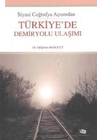 Siyasi Coğrafya Açısından Türkiye’de Demiryolu Ulaşımı | Anı Yayıncılık (Ciltsiz) - Resim 1