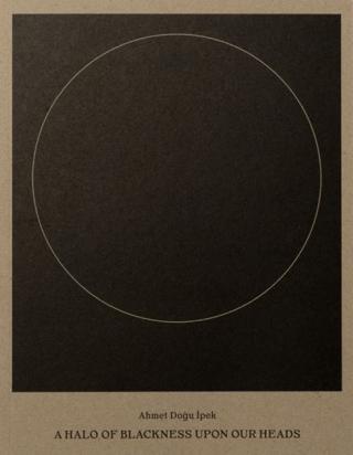 Ahmet Doğu İpek: A Halo of Blackness Upon Our Heads | ARTER (Ciltsiz) - Resim 1