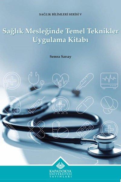Sağlık Mesleğinde Temel Teknikler Uygulama Kitabı - Sağlık Bilimleri Serisi 5 | Kapadokya Üniversitesi Yayınları (İnce Kapak) - Resim 1