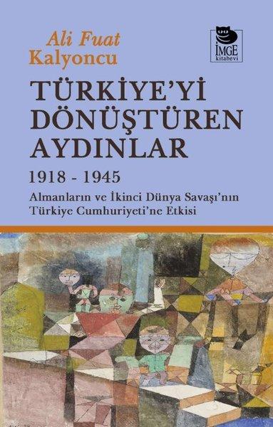 Türkiye'yi Dönüştüren Aydınlar 1918 - 1945 Almanların ve İkinci Dünya Şavaşı'nın Türkiye Cumhuriyeti | İmge Kitabevi (İnce Kapak) - Resim 1