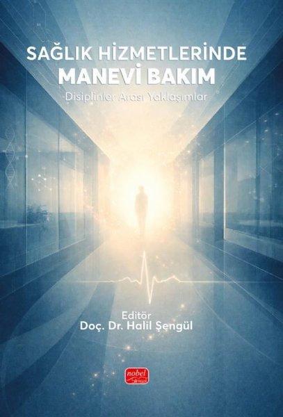 Sağlık Hizmetlerinde Manevi Bakım - Disiplinler Arası Yaklaşımlar | Nobel Bilimsel Eserler (İnce Kapak) - Resim 1