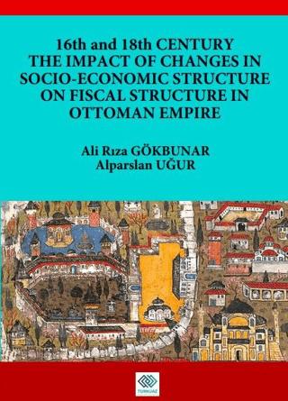 16th and 18th Centruy The Impact Of Changes In Socio-Economic Structure On Fiscal Structure In Ottoman Empire | Turkuazkey Akademik Yayınlar (Ciltsiz) - Resim 1